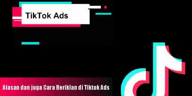 Tiktok Ads! Pengertian, Alasan dan juga Cara Beriklan di Tiktok Ads